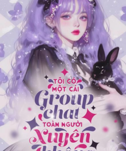 Tôi Có Một Cái Group Chat Toàn Người Xuyên Không ( Dịch Full )